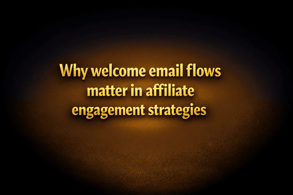 Why welcome email flows matter in affiliate engagement strategies