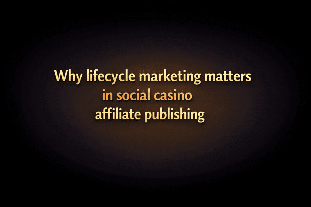 Why lifecycle marketing matters in social casino affiliate publishing