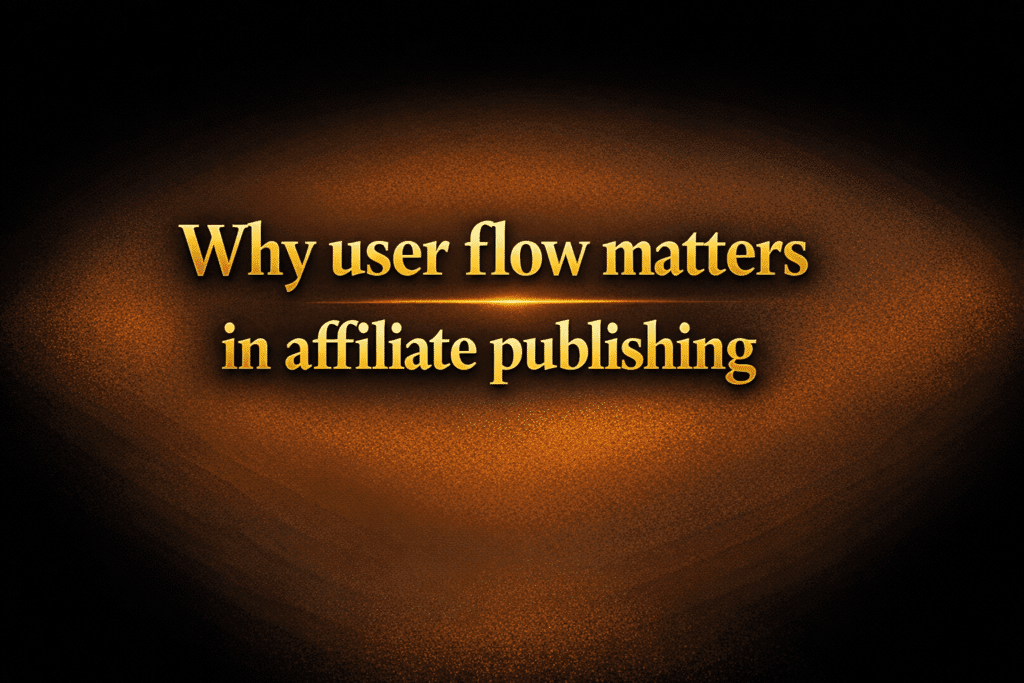 Why user flow matters in affiliate publishing