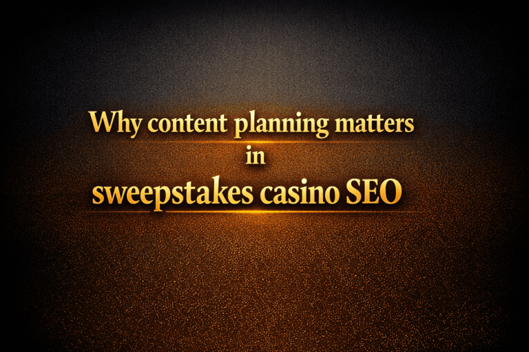 Why content planning matters in sweepstakes casino SEO
