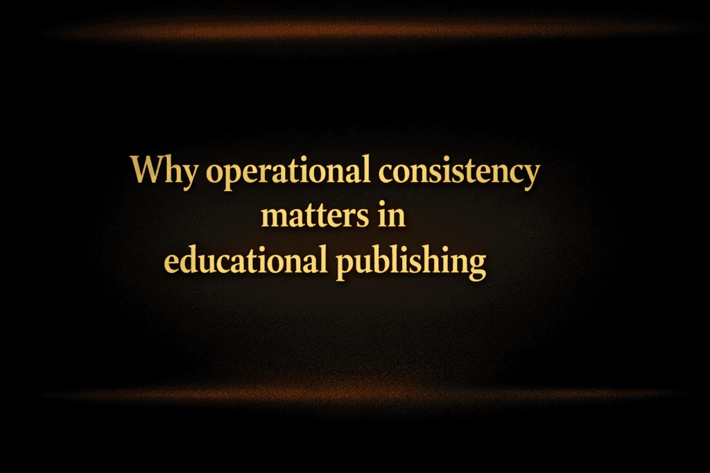 Why operational consistency matters in educational publishing