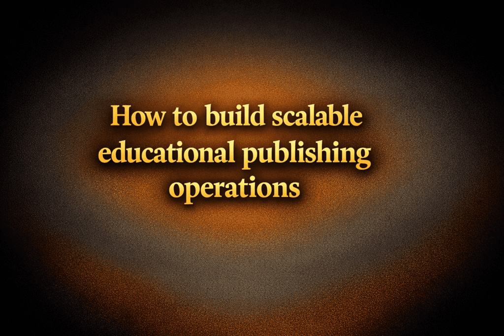 How to build scalable educational publishing operations