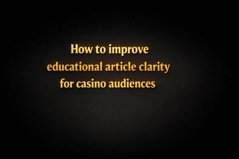 How to improve educational article clarity for casino audiences