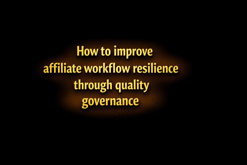 How to improve affiliate workflow resilience through quality governance