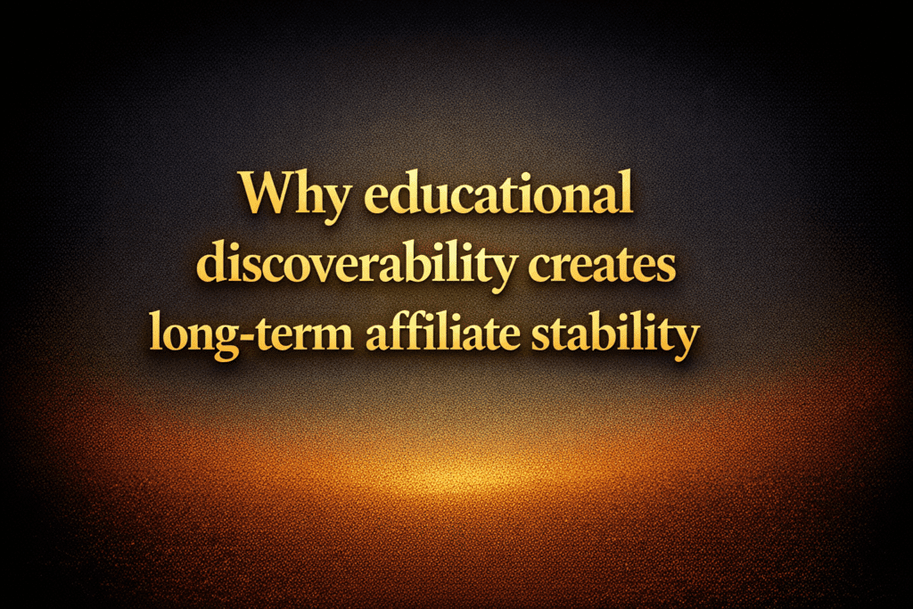 Why educational discoverability creates long-term affiliate stability