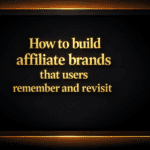 How to build affiliate brands that users remember and revisit