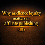 Why audience loyalty matters in affiliate publishing