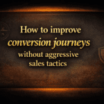 How to improve conversion journeys without aggressive sales tactics