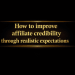 How to improve affiliate credibility through realistic expectations