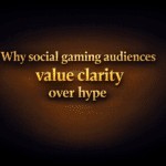 Why social gaming audiences value clarity over hype