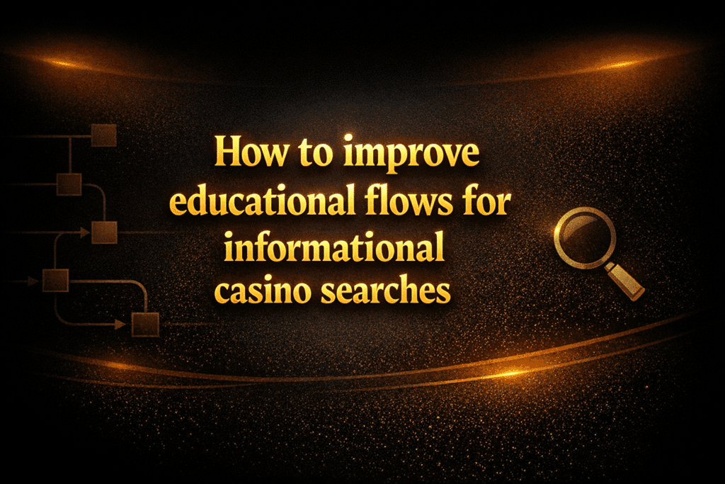 How to improve educational flows for informational casino searches