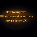 How to improve affiliate conversion journeys through better UX