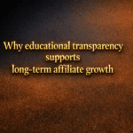Why educational transparency supports long-term affiliate growth