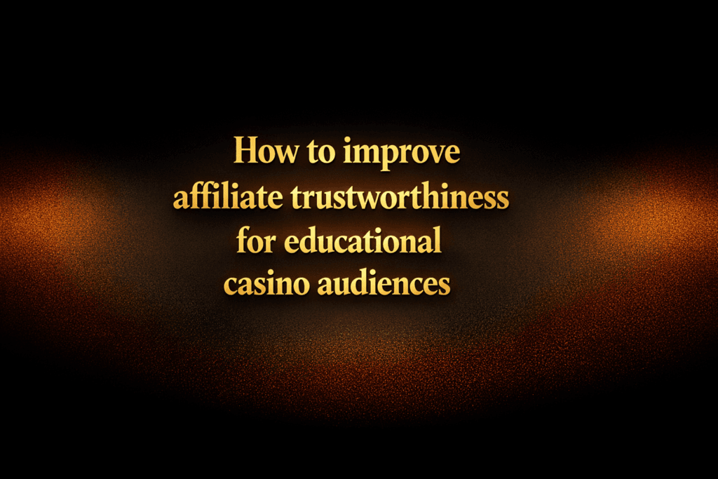 How to improve affiliate trustworthiness for educational casino audiences