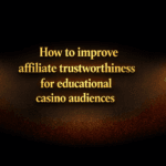 How to improve affiliate trustworthiness for educational casino audiences