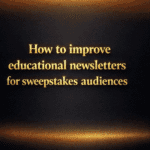 How to improve educational newsletters for sweepstakes audiences