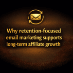 Why retention-focused email marketing supports long-term affiliate growth