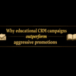 Why educational CRM campaigns outperform aggressive promotions