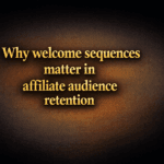 Why welcome sequences matter in affiliate audience retention