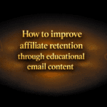 How to improve affiliate retention through educational email content