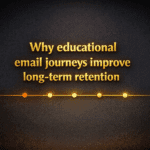 Why educational email journeys improve long-term retention