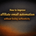 How to improve affiliate email automation without losing authenticity