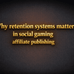 Why retention systems matter in social gaming affiliate publishing