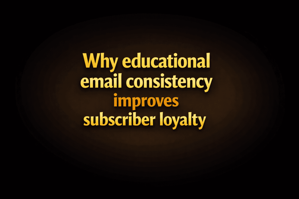Why educational email consistency improves subscriber loyalty