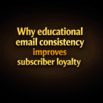 Why educational email consistency improves subscriber loyalty