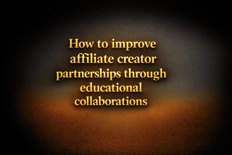 How to improve affiliate creator partnerships through educational collaborations
