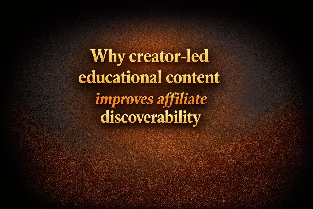 Why creator-led educational content improves affiliate discoverability