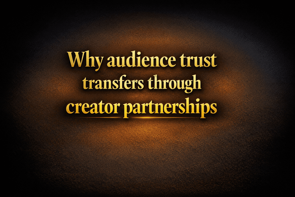 Why audience trust transfers through creator partnerships