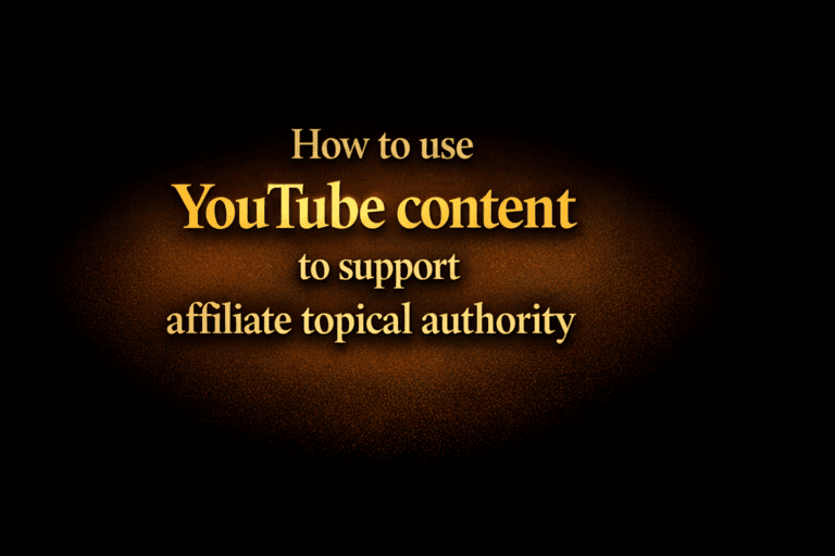 How to use YouTube content to support affiliate topical authority