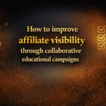 How to improve affiliate visibility through collaborative educational campaigns