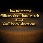 How to improve affiliate educational reach through YouTube collaborations