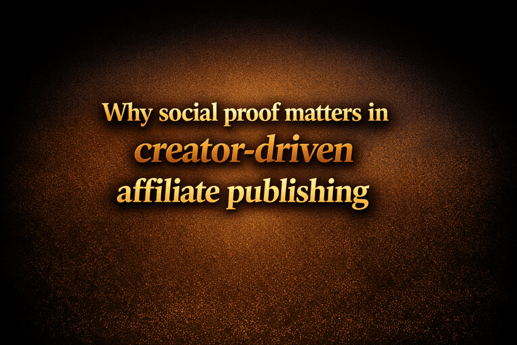 Why social proof matters in creator-driven affiliate publishing