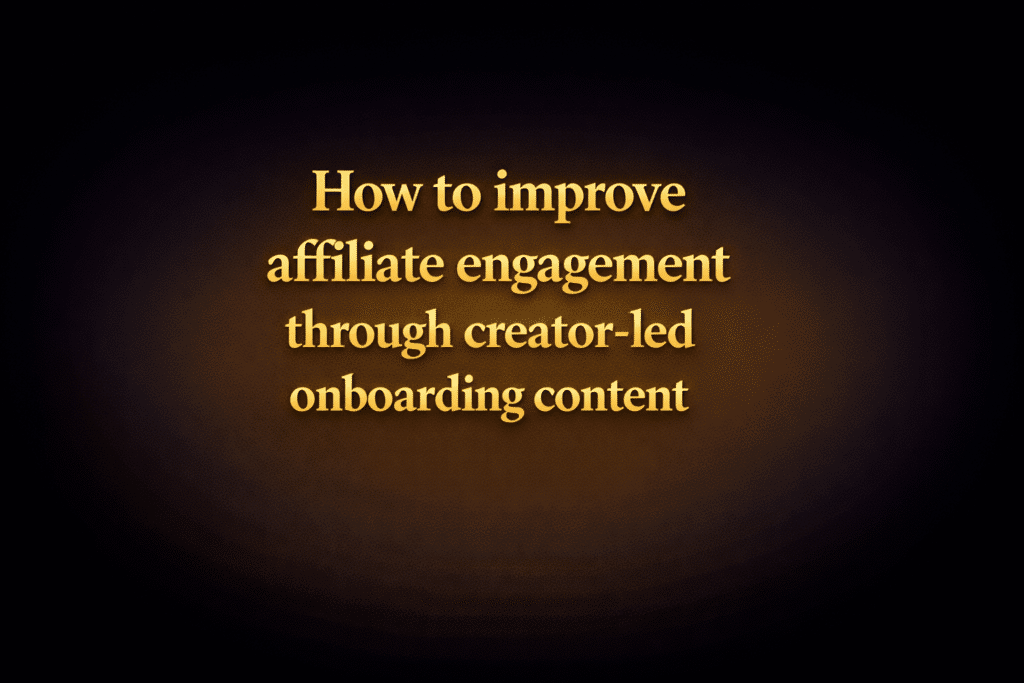 How to improve affiliate engagement through creator-led onboarding content