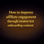 How to improve affiliate engagement through creator-led onboarding content