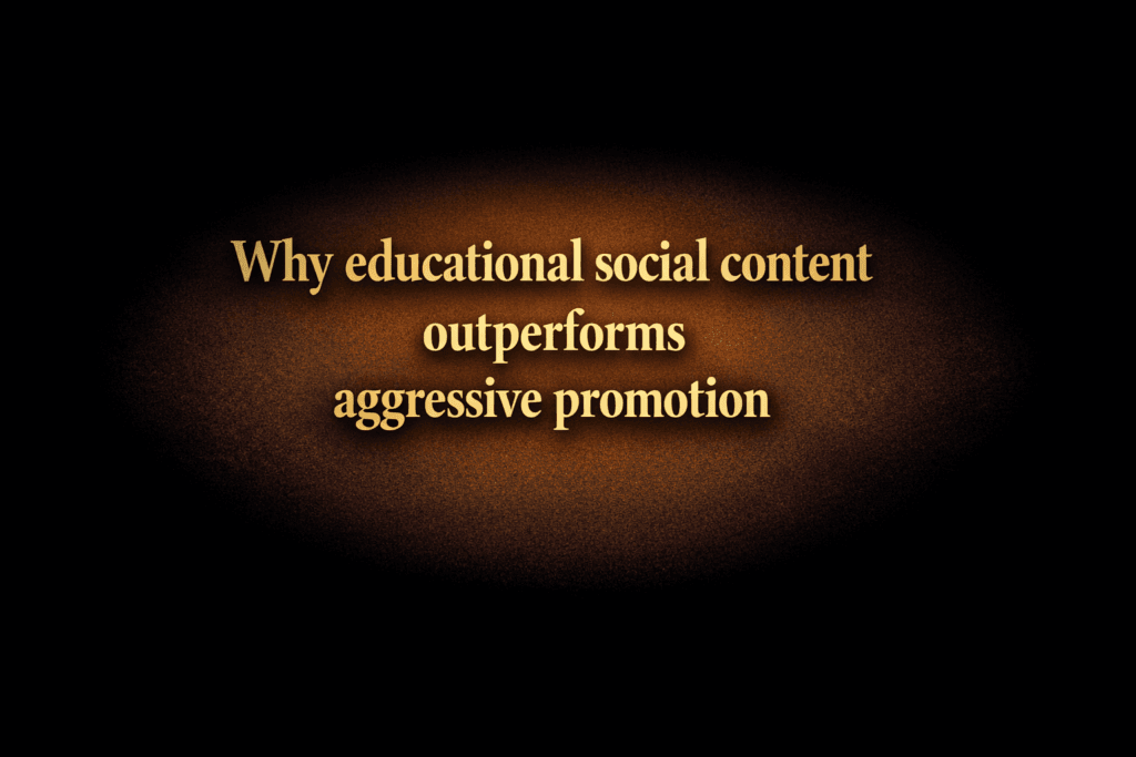 Why educational social content outperforms aggressive promotion