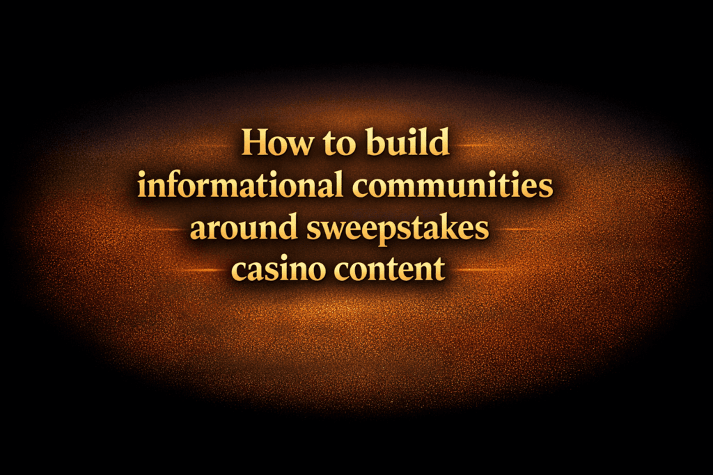 How to build informational communities around sweepstakes casino content