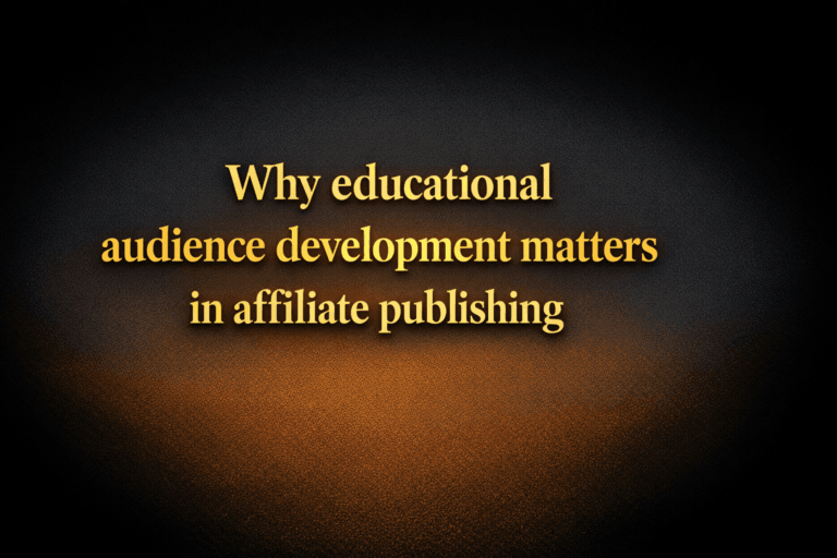Why educational audience development matters in affiliate publishing