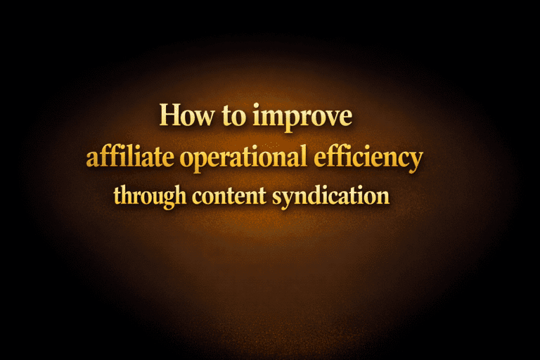 How to improve affiliate operational efficiency through content syndication