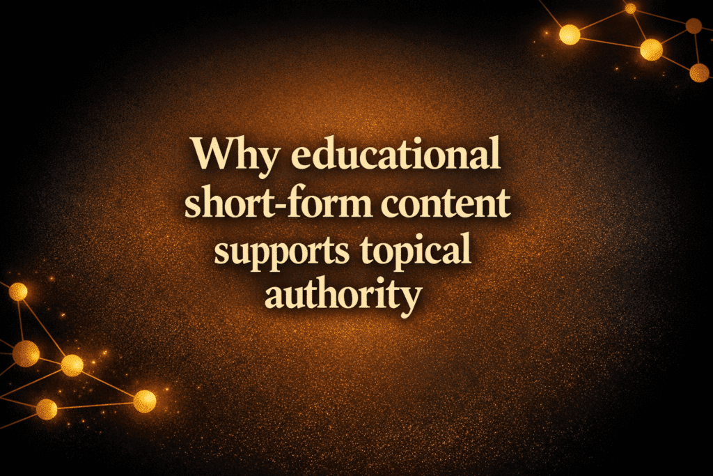Why educational short-form content supports topical authority