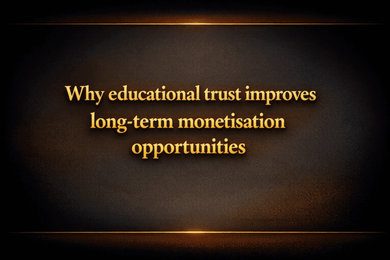 Why educational trust improves long-term monetisation opportunities