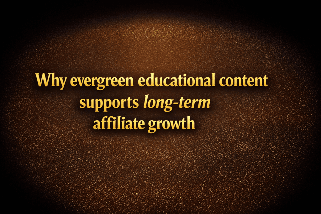 Why evergreen educational content supports long-term affiliate growth