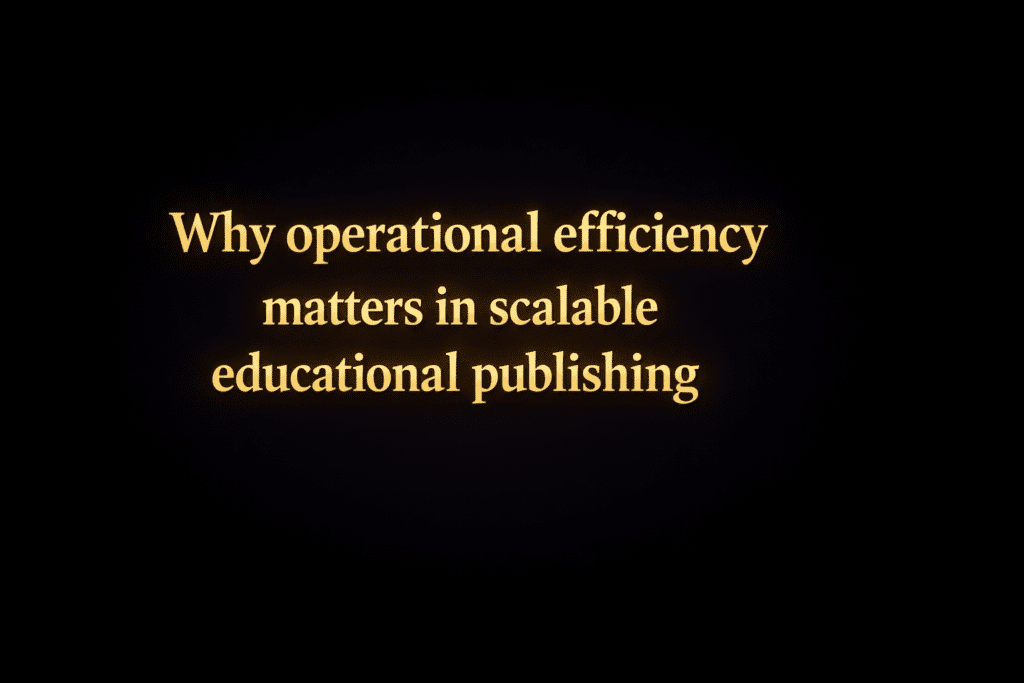 Why operational efficiency matters in scalable educational publishing
