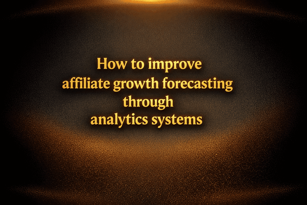 How to improve affiliate growth forecasting through analytics systems
