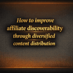 How to improve affiliate discoverability through diversified content distribution