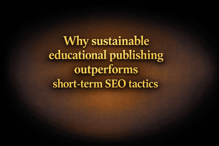 Why sustainable educational publishing outperforms short-term SEO tactics