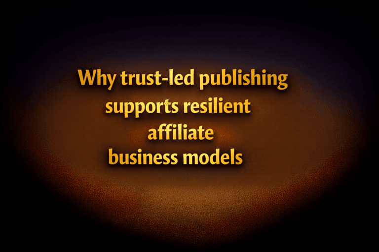 Why trust-led publishing supports resilient affiliate business models